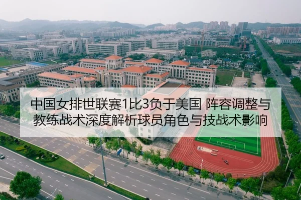 中国女排世联赛1比3负于美国 阵容调整与教练战术深度解析球员角色与技战术影响