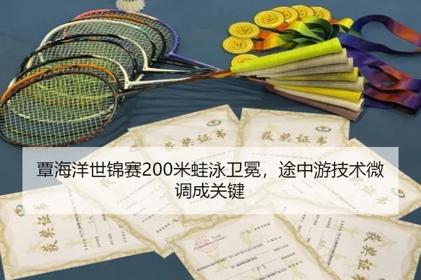 覃海洋世锦赛200米蛙泳卫冕，途中游技术微调成关键 - CROWN SPORTS